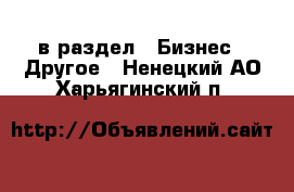  в раздел : Бизнес » Другое . Ненецкий АО,Харьягинский п.